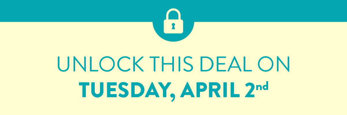 Unlock this Deal on Tuesday, April 2nd