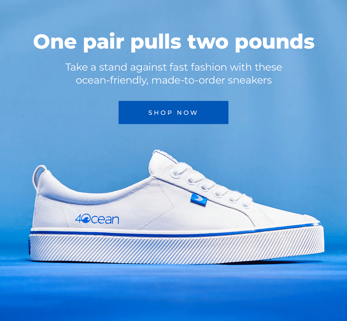 One pair pulls two pounds  Take a stand against fast fashion with these ocean-friendly, made-to-order sneakers  Shop Now