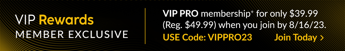 VIP Rewards | Join Today >