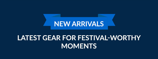 LATEST GEAR FOR FESTIVAL-WORTHY MOMENTS