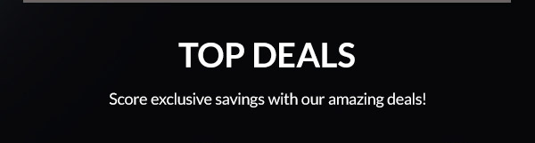 TOP DEALS  |  Score exclusive savings with our amazing deals!