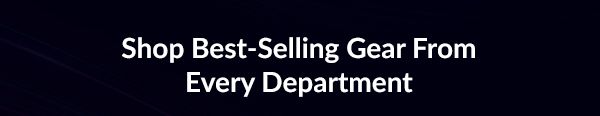 Shop Best-Selling Gear From Every Department