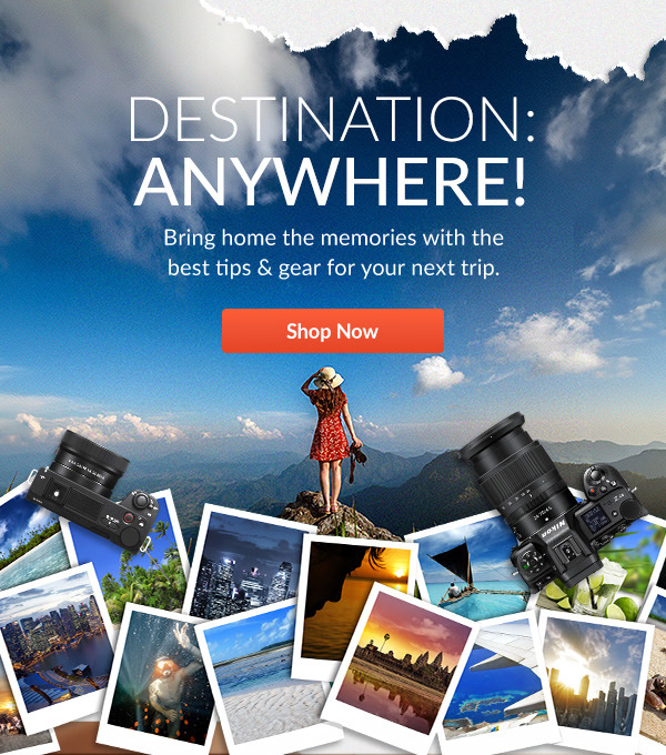 Destination: Anywhere!  Bring home the memories with the best tips & gear for your next trip.  [SHOP NOW]