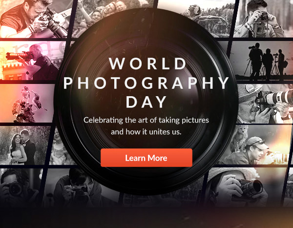 World Photography Day  Celebrating the art of taking pictures and how it unites us.  LEARN MORE