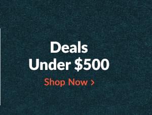 Deals Under $500 | Shop Now>