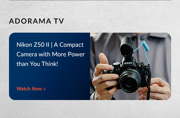 AdoramaTV | Nikon Z50 II | A Compact Camera with More Power than You Think | Watch Now