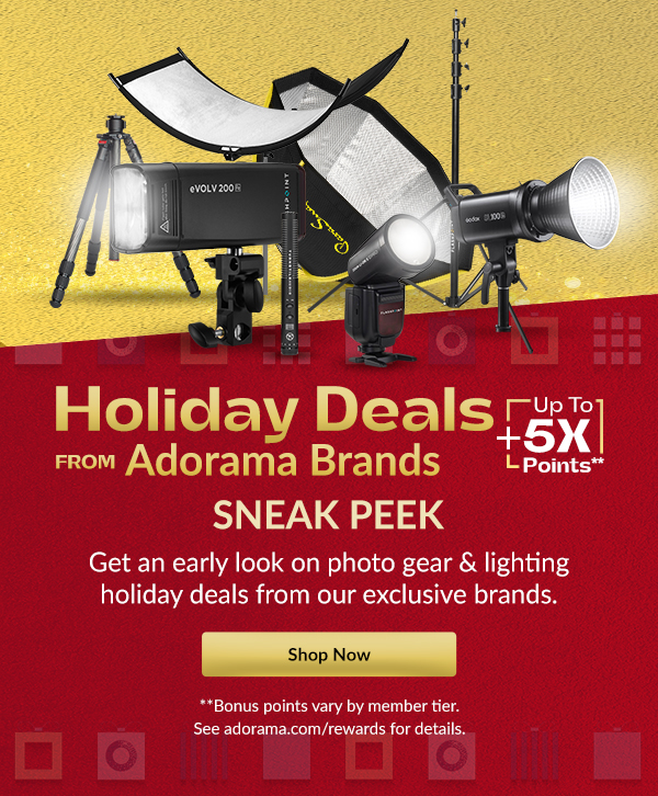 Holiday Deals from Adorama Brands  + { Up To 5X Points**}  | Get an early look on photo gear & lighting holiday deals from our exclusive brands. [SHOP NOW]