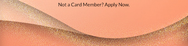 Not a Card Member? Apply Now.