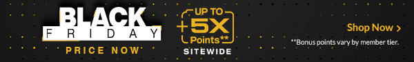 Black Friday Price Now | Up to 5X Points** SITEWIDE | Shop Now