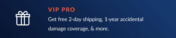 VIP PRO @ Get free 2-day shipping, 1-year accidental damage coverage, more. 
