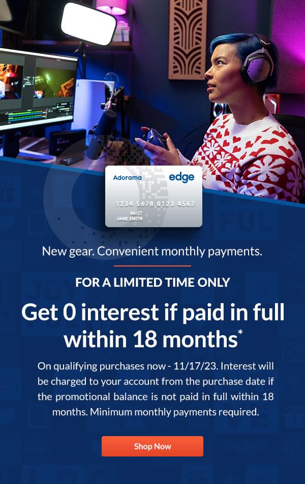 New gear. Convenient monthly payments.  FOR A LIMITED TIME ONLY  Get 0 interest if paid in full within 18 months*   On qualifying purchases now - 11/17/2023. Interest will be charge to your account from the purchase date if the promotional balance is not paid in full within 18 months. Minimum monthly payments required.