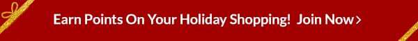Earn Points On Your Holiday Shopping! Join Now