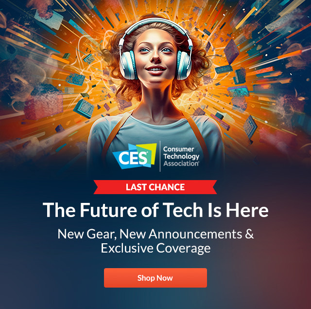 CES 2024 [Small Logo] Last Chance The Future of Tech Is Here New Gear, New Announcements & Exclusive Coverage