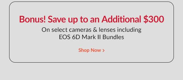 Bonus! Save up to an ADDITIONAL $300 on select cameras & lenses including EOS R6 Mark II Bundles