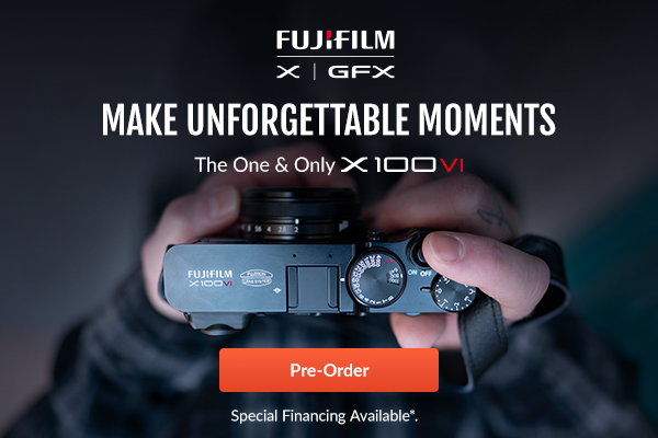 FUJIFILM X|GFX  Make Unforgettable Moments  The One & Only X100VI [use logo please if possible)  Pre-Order / Shop Now  Special Financing Available*
