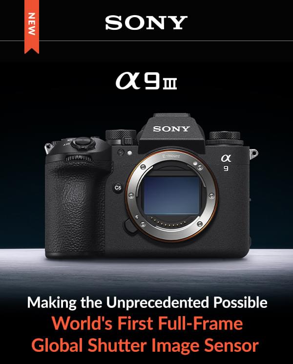 Sony a9 III  Making the Unprecedented Possible  World's First Full-Frame Global Shutter Image Sensor      Introducing the Alpha 9 III Full Frame Mirrorless Camera, creating unprecedented imagery with the World's First Full-Frame Global Shutter Image Sensor. This 26.1MP fully-stacked sensor captures images moving at extraordinary speeds with no rolling shutting distortions at all, an unprecedented achievement in the world of digital photography.      Unprecedented imagery from the world’s first1 camera with global shutter full-frame image sensor Blackout-free, 120 fps continuous shooting with full AF/AE tracking Preserve split-second moments with maximum shutter speed of 1/80,000 second Exmor RS image sensor with global shutter system BIONZ XR™ image processing engine boosts overall processing speed by up to 8x6 Composite RAW Shooting reduces noise Advanced optical 5-axis image stabilization detects and correct camera shake Blackout-free shooting for uninterrupted view during fast-paced shooting Up to 120 AF/AE tracking calculations per second Never miss a moment with Pre-Capture    Sony Alpha a9 III Mirrorless Digital Camera Body $5,998.00 Pre-Order  Special Financing Available. 