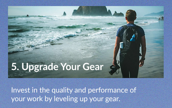 Upgrade Your Gear Invest in the quality and performance of your work by leveling up your gear.