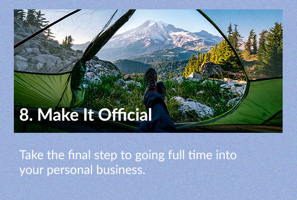 Make It Official Take the final step to going full time into your personal business.