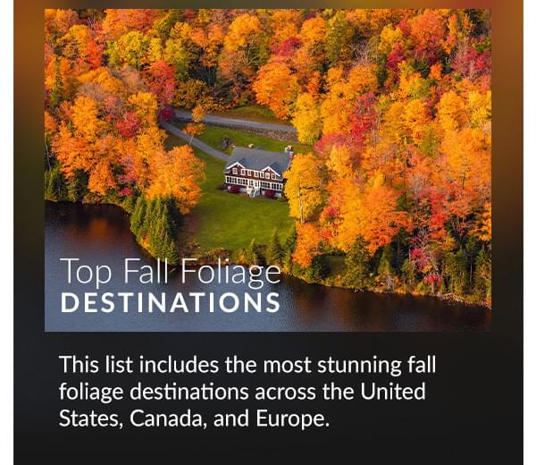 Top Fall Foliage Destinations  This list includes the most stunning fall foliage destinations across the United States, Canada, and Europe. 