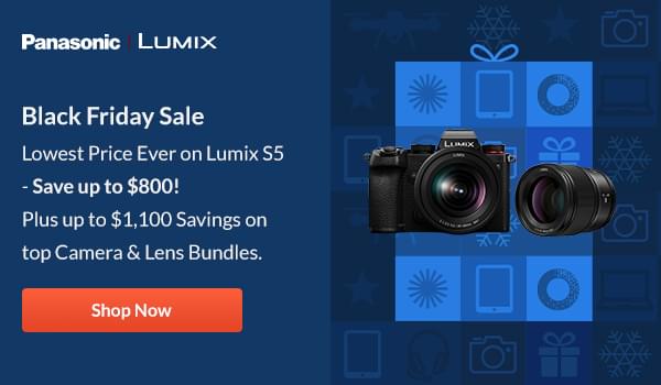 Panasonic Lumix  Black Friday Sale  Lowest Price Ever on Lumix S5 - Save up to $800!  Plus up to $1,100 Savings on top Camera & Lens Bundles  Shop Now 