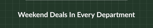 Weekend Deals In Every Department
