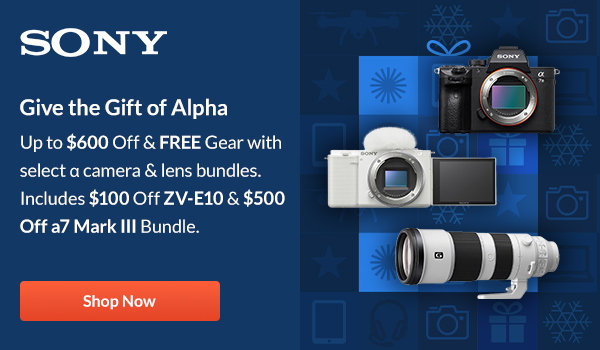 Sony  Give the gift of Alpha  Up to $600 Off & FREE Gear with select α camera & lens bundles.  Includes $100 Off ZV-E10 & $500 Off a7 Mark III Bundle.