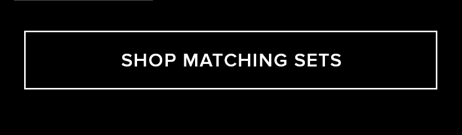 SHOP MATCHING SETS