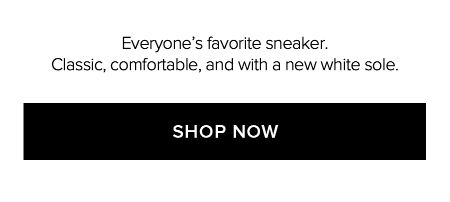 EVERYONE'S FAVORITE SNEAKER. CLASSIC COMFORTABLE AND WITH A NEW WHITE SOLE