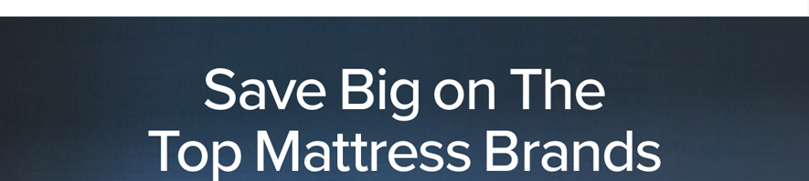 Save Big on The Top Mattress Brands