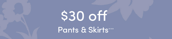 $30 off Pants & skirts