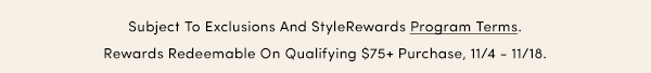 Subject To Exclusions And StyleRewards Program Terms. Reward Redeemable On Qualifying $75+ Purchase, 9/30-10/20.