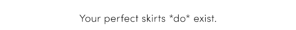 Your perfect skirts *do* exist.