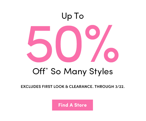 Up To 507 Off" So Many Styles EXCLUDES FIRST LOOK CLEARANCE. THROUGH 322. Find A Store 
