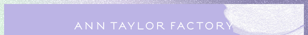 ANN TAYLOR FACTORY