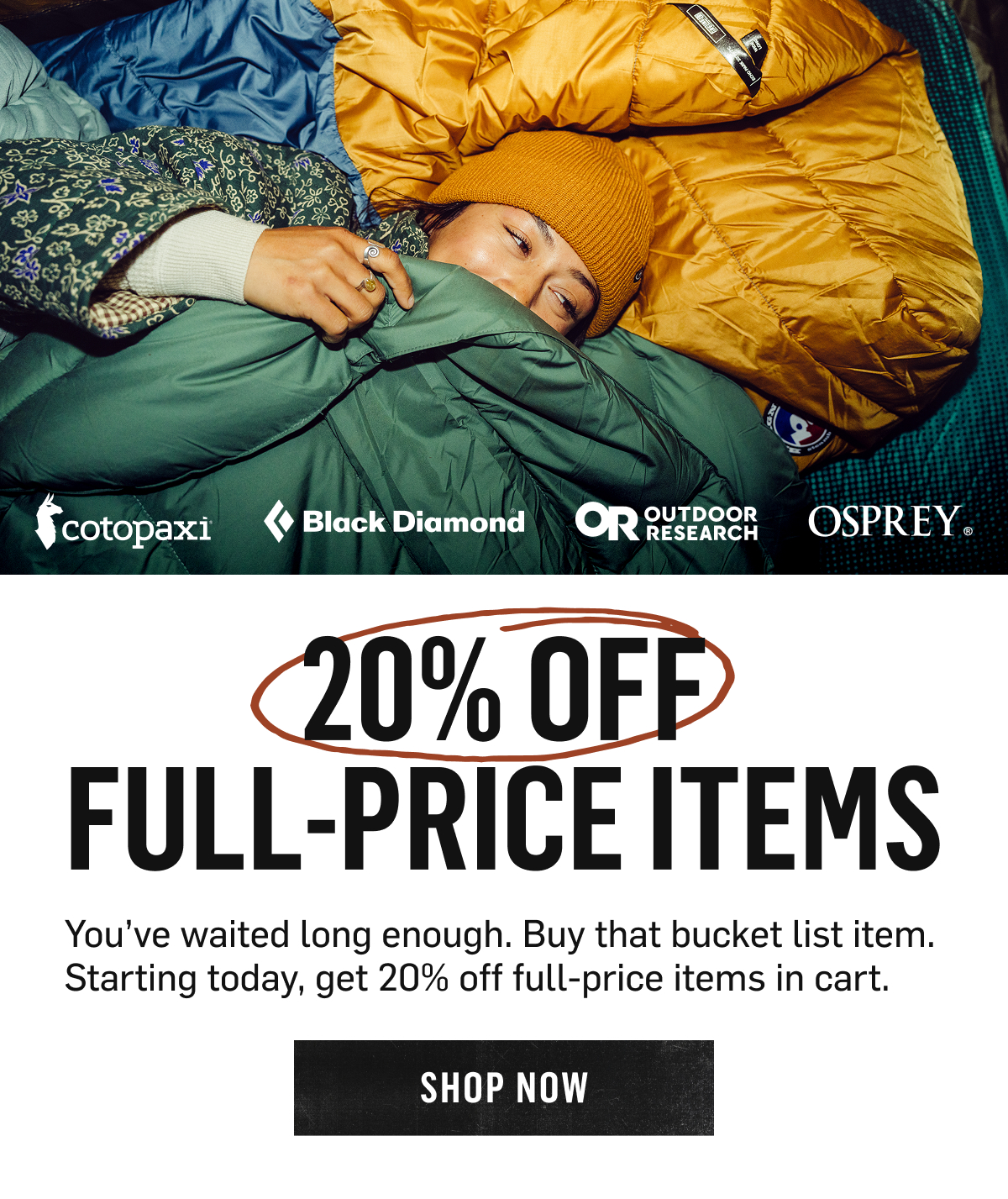 20% Off Full-Price Items from Cotopaxi, Black Diamond, Outdoor Research, Osprey, starting today. Shop Now!