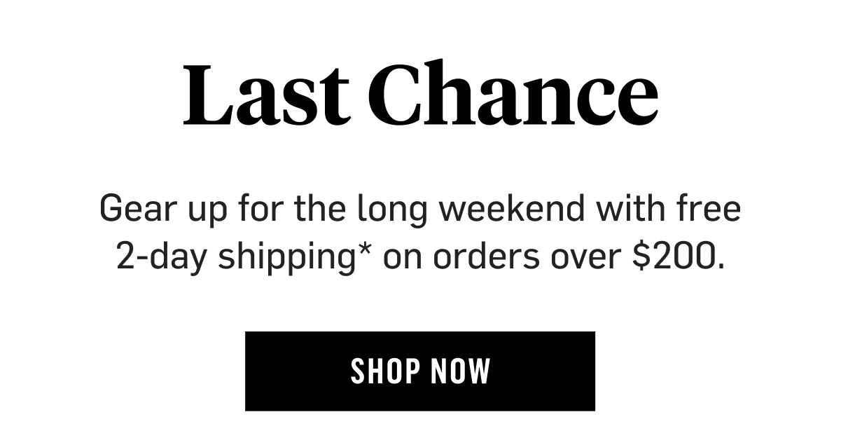 Last Chance Gear up for the long weekend with free 2-day shipping* on orders over $200. Shop Now 
