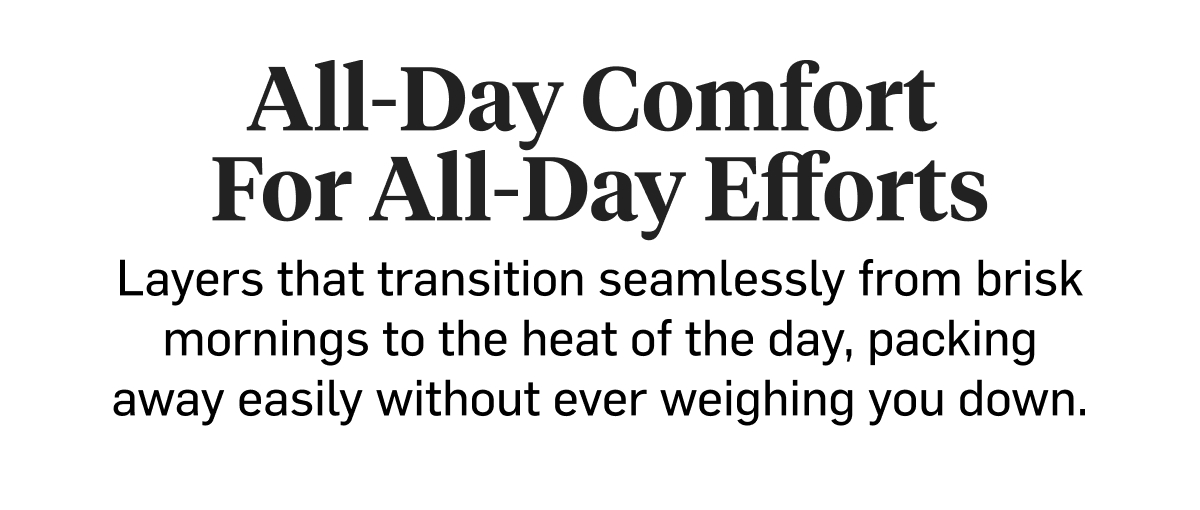 All-Day Comfort For All-Day Efforts: Featherweight, wind resistant, breathable insulation you won’t have to take off.