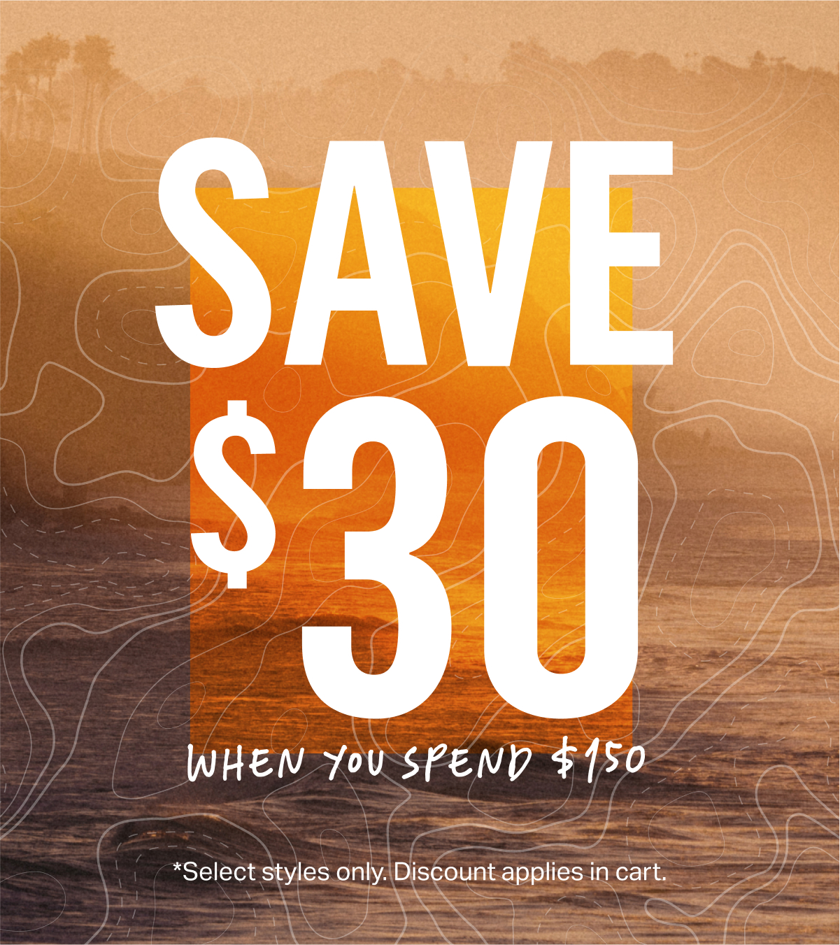 Save $30 when you spend $150. Select styles only. Discount applies in cart. 