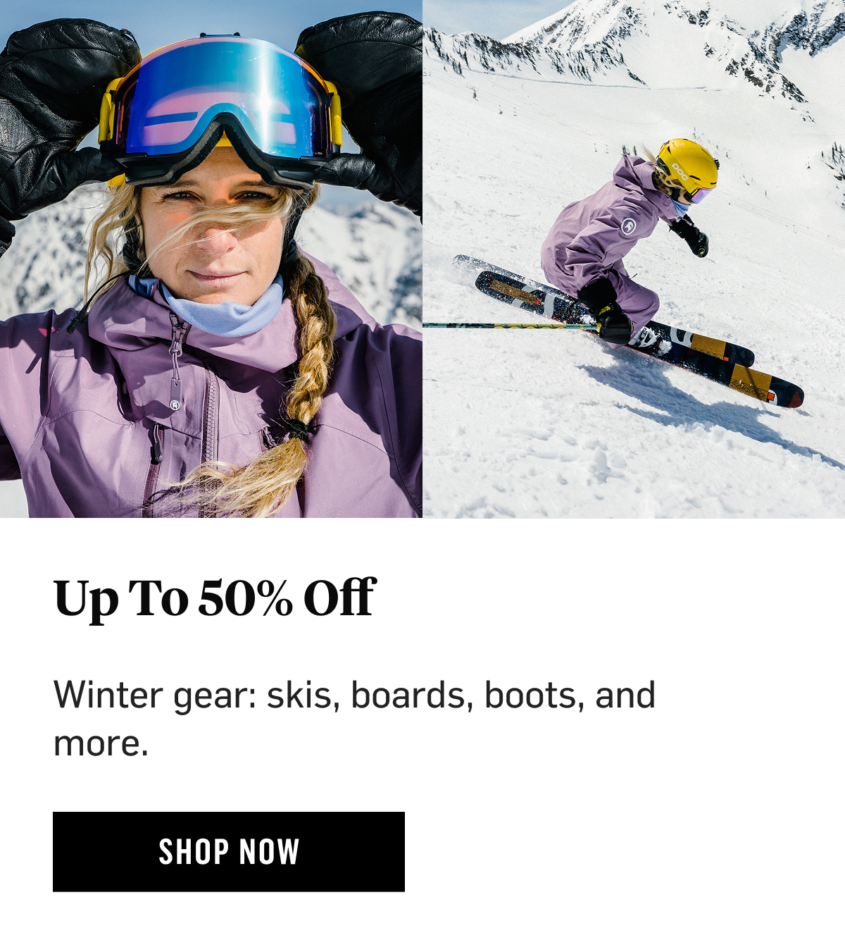 Up To 50% Off: Winter gear: skis, boards, boots, and more. Shop Now!