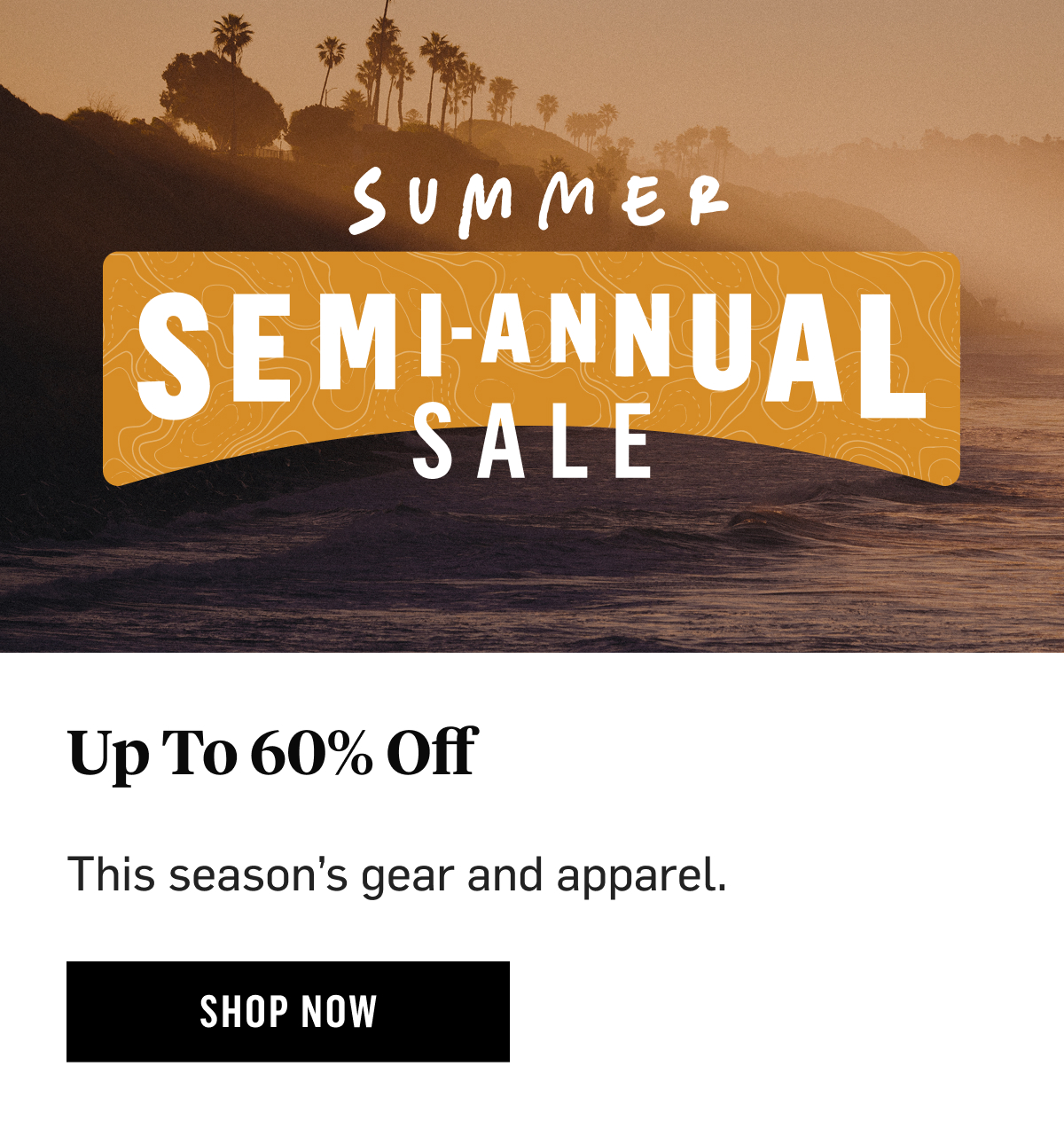 Summer Semi-Annual Sale Up To 60% This season’s gear and apparel. Shop Now