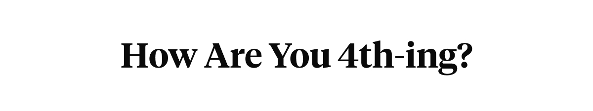 How Are you 4th-ing? 