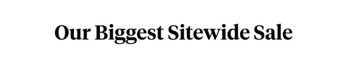 Our Biggest Sitewide Sale
