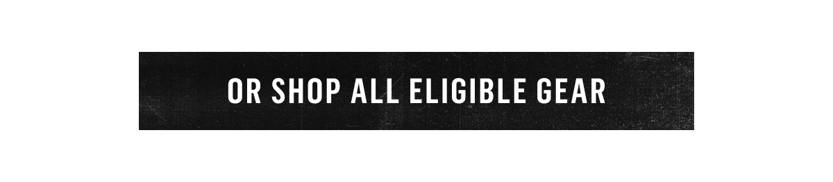 Or Shop All Eligible Gear