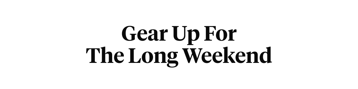 Gear Up For The Long Weekend