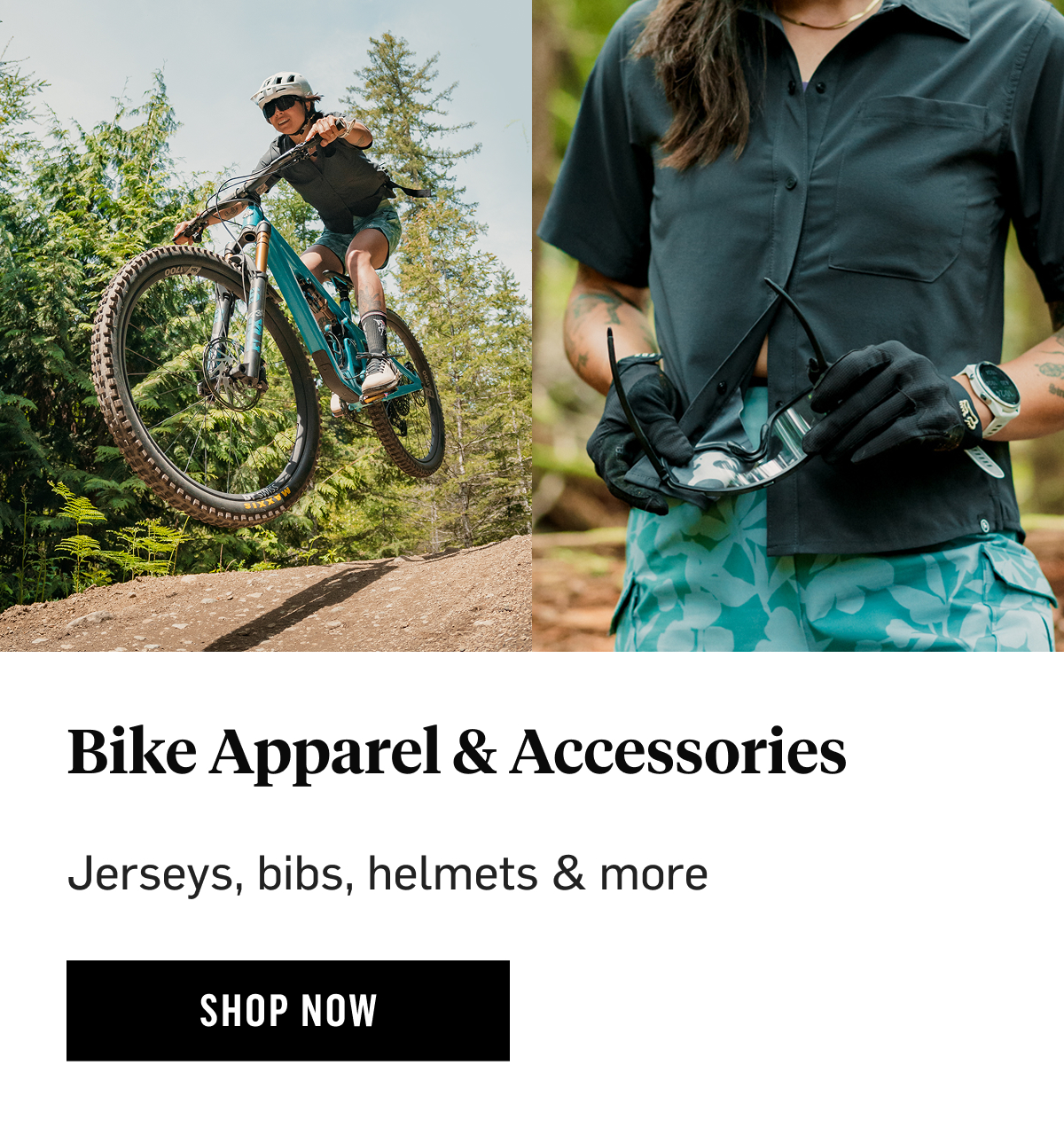 Bike Apparel & Accessories Jerseys, bibs, helmets & more Shop Now