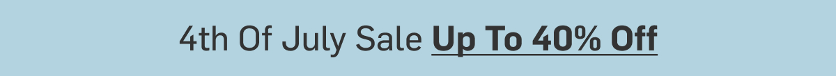 4th of July Sale Up To 40% Off