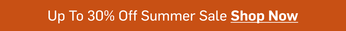 Up To 30% Off Summer Sale Shop Now