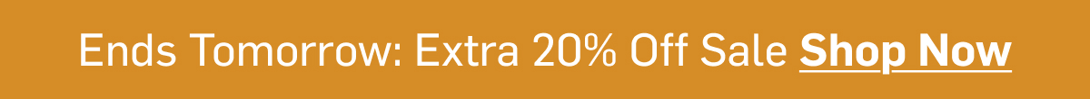 Ends Tomorrow: Extra 20% Off Sale Shop Now