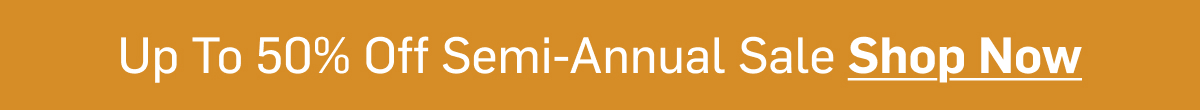 Up To 50% Off Semi-Annual Sale Shop Now Banner