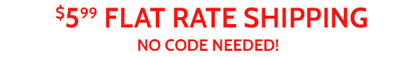 $5.99 Flat Rate Shipping - No Code Needed!